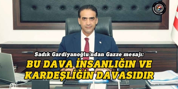 Gardiyanoğlu’ndan Gazze mesajı: Bu dava insanlığın ve kardeşliğin davasıdır