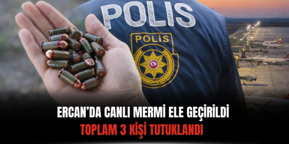 Ercan’da Canlı Mermi Ele Geçirildi: Toplam 3 Kişi Tutuklandı
