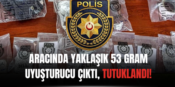Aracında yaklaşık 53 gram uyuşturucu çıktı, tutuklandı!
