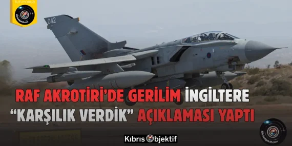RAF Akrotiri’de Gerilim: İngiltere “Karşılık Verdik” Açıklaması Yaptı