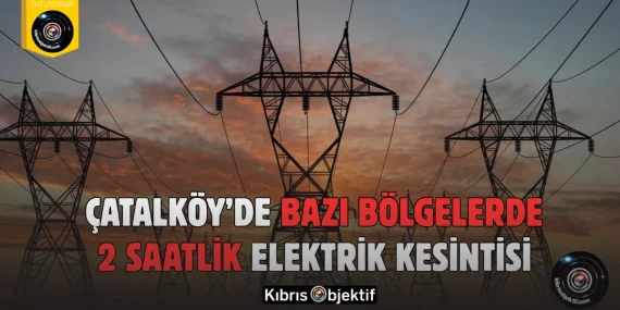 Çatalköy’de Bazı Bölgelerde 2 Saatlik Elektrik Kesintisi