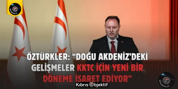 Öztürkler: “Doğu Akdeniz’deki gelişmeler KKTC için yeni bir döneme işaret ediyor”