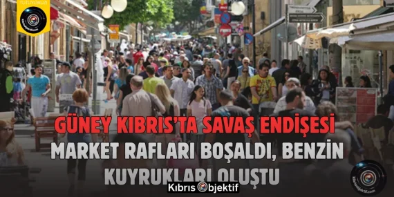 Güney Kıbrıs’ta Savaş Endişesi: Market Rafları Boşaldı, Benzin Kuyrukları Oluştu