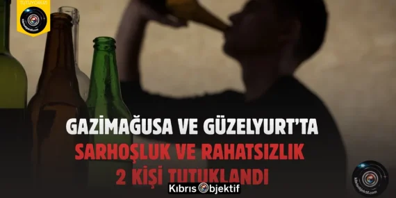 Gazimağusa ve Güzelyurt’ta Sarhoşluk ve Rahatsızlık: 2 Kişi Tutuklandı