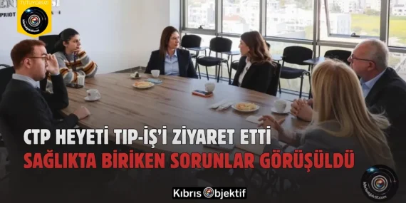 CTP Heyeti Tıp-İş’i Ziyaret Etti: Sağlıkta Biriken Sorunlar Görüşüldü