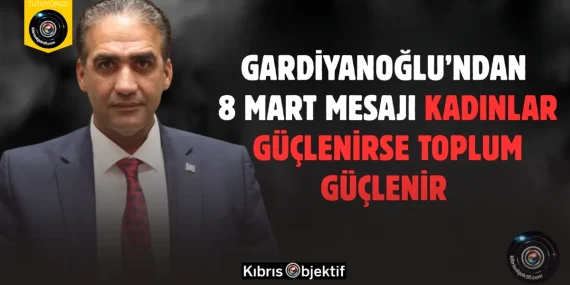 Gardiyanoğlu’ndan 8 Mart mesajı: Kadınlar güçlenirse toplum güçlenir