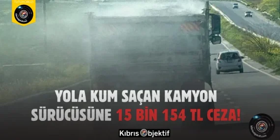Yola Kum Saçan Kamyon Sürücüsüne 15 Bin 154 TL Ceza!