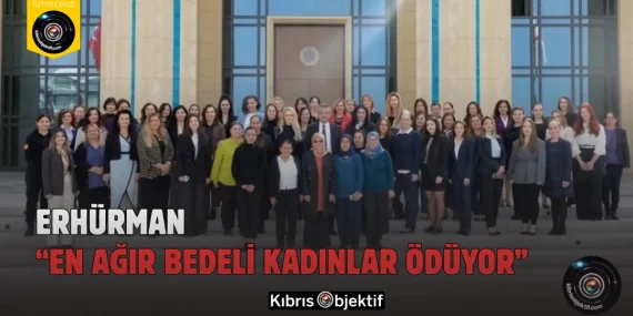 Erhürman: En Ağır Bedeli Kadınlar Ödüyor