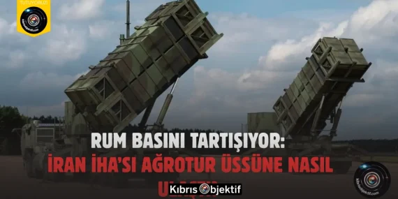 Rum Basını Tartışıyor: İran İHA’sı Ağrotur Üssüne Nasıl Ulaştı?