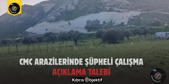 CMC Arazilerinde Şüpheli Çalışma: Açıklama Talebi