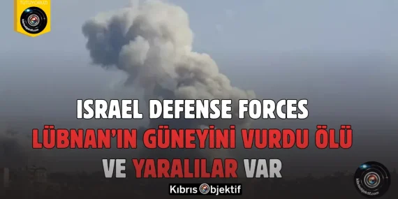 Israel Defense Forces Lübnan’ın Güneyini Vurdu: Ölü ve Yaralılar Var