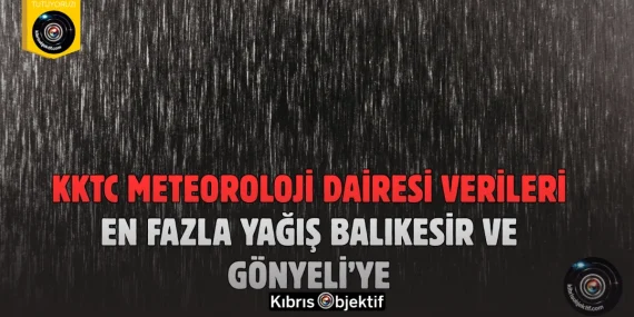 KKTC Meteoroloji Dairesi Verileri: En Fazla Yağış Balıkesir ve Gönyeli’ye