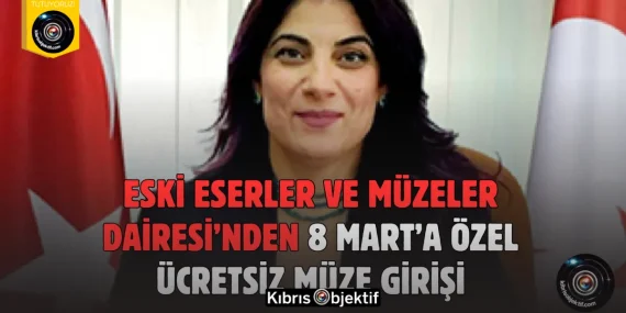 Eski Eserler ve Müzeler Dairesi’nden 8 Mart’a Özel Ücretsiz Müze Girişi