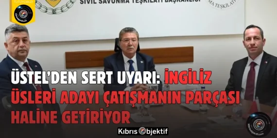 Üstel’den Sert Uyarı: İngiliz Üsleri Adayı Çatışmanın Parçası Haline Getiriyor