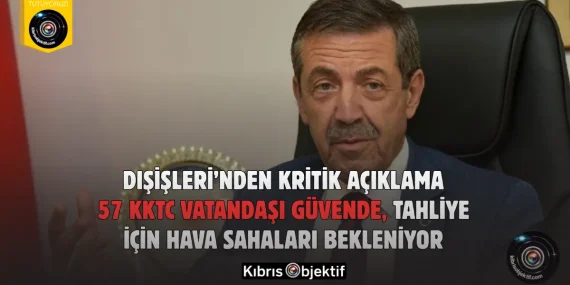 Dışişleri’nden Kritik Açıklama: 57 KKTC Vatandaşı Güvende, Tahliye İçin Hava Sahaları Bekleniyor