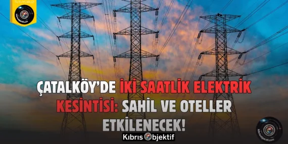 Çatalköy’de İki Saatlik Elektrik Kesintisi: Sahil ve Oteller Etkilenecek!