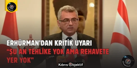 Erhürman’dan Kritik Uyarı: “Şu An Tehlike Yok Ama Rehavete Yer Yok”