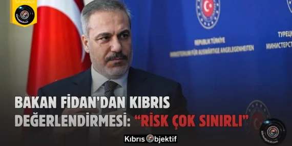 Bakan Fidan’dan Kıbrıs Değerlendirmesi: “Risk Çok Sınırlı”