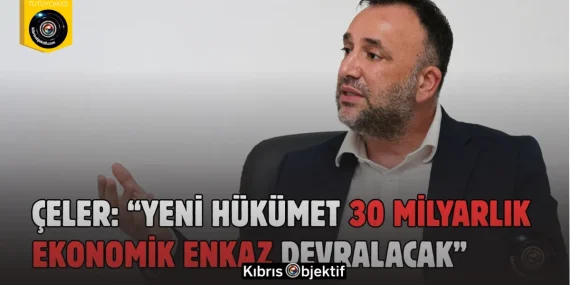 Çeler: “Yeni hükümet 30 milyarlık ekonomik enkaz devralacak”
