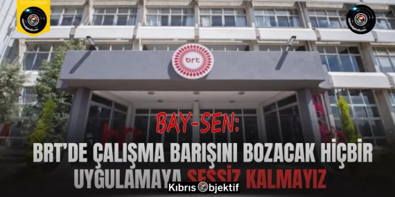 BAY-SEN: BRT’de çalışma barışını bozacak hiçbir uygulamaya sessiz kalmayız