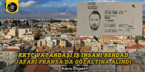 KKTC vatandaşı iş insanı Behdad Jafari Fransa’da gözaltına alındı