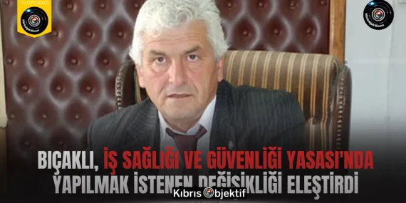 Bıçaklı, İş Sağlığı ve Güvenliği Yasası’nda yapılmak istenen değişikliği eleştirdi