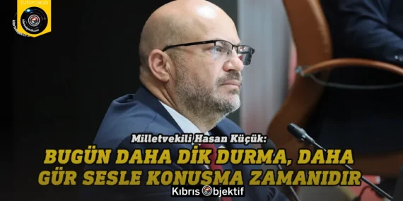 Küçük: Bugün daha dik durma, daha gür sesle konuşma zamanıdır