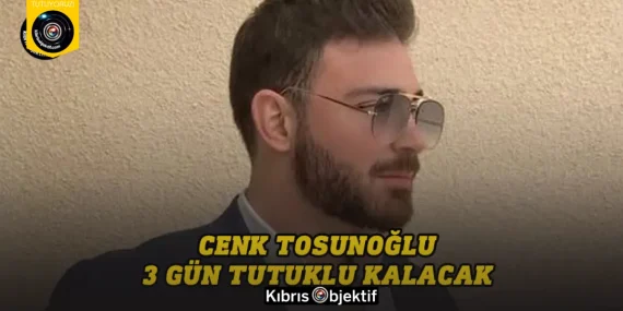 Cenk Tosunoğlu 3 gün tutuklu kalacak