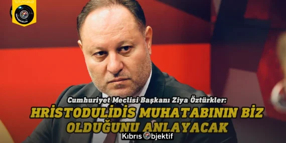 Öztürkler: Hristodulidis muhatabının biz olduğunu anlayacak