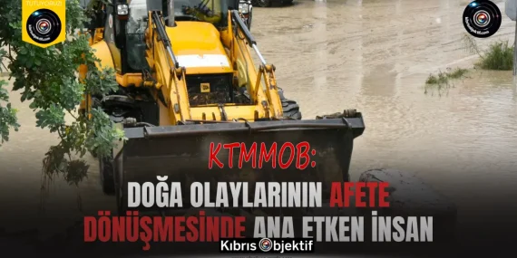 KTMMOB: Doğa olaylarının afete dönüşmesinde ana etken insan