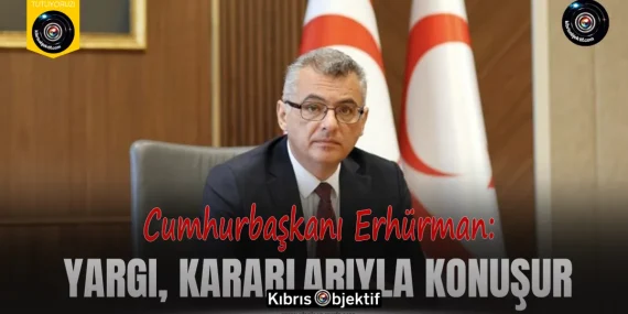Erhürman, yargının bağımsızlığına dikkat çekti: Yargı, kararlarıyla konuşur