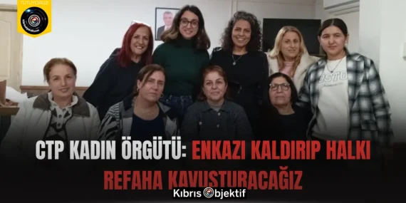 CTP Kadın Örgütü: Enkazı kaldırıp halkı refaha kavuşturacağız