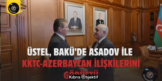 Üstel, Bakü’de Asadov ile KKTC-Azerbaycan ilişkilerini görüştü