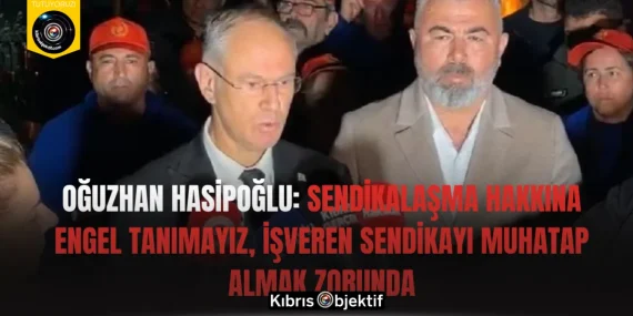 Oğuzhan Hasipoğlu: Sendikalaşma hakkına engel tanımayız, işveren sendikayı muhatap almak zorunda