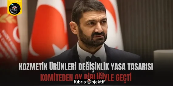 Kozmetik Ürünleri Değişiklik Yasa Tasarısı komiteden oy birliğiyle geçt