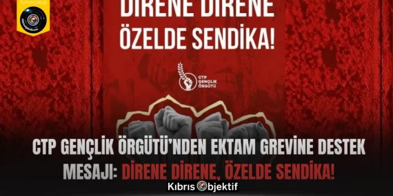 CTP Gençlik Örgütü’nden Ektam grevine destek mesajı: Direne direne, özelde sendika