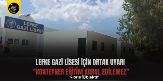 Lefke Gazi Lisesi İçin Ortak Uyarı: “Konteyner Eğitim Kabul Edilemez”