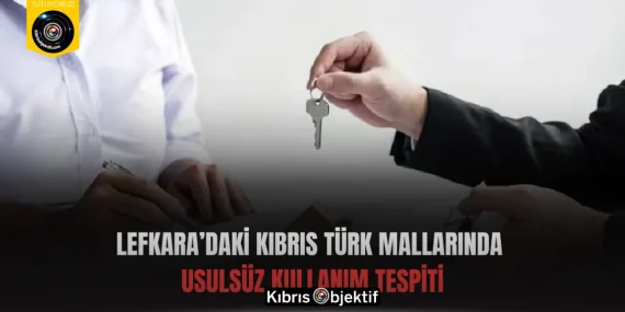 Lefkara’daki Kıbrıs Türk Mallarında Usulsüz Kullanım Tespiti