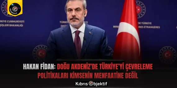 Hakan Fidan: Doğu Akdeniz’de Türkiye’yi çevreleme politikaları kimsenin menfaatine değil