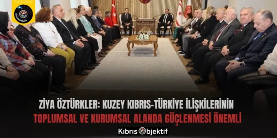 Ziya Öztürkler: Kuzey Kıbrıs-Türkiye ilişkilerinin toplumsal ve kurumsal alanda güçlenmesi önemli