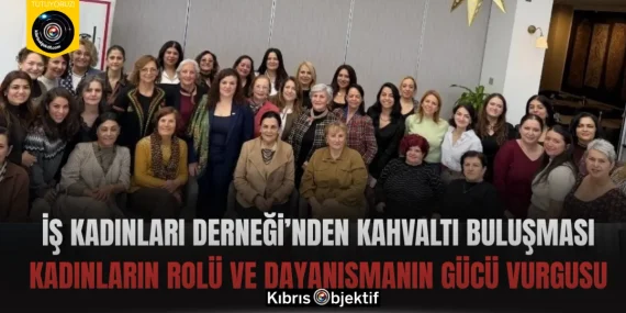 İş Kadınları Derneği’nden kahvaltı buluşması: Kadınların rolü ve dayanışmanın gücü vurgusu