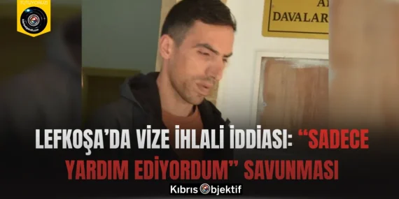 Lefkoşa’da Vize İhlali İddiası: “Sadece Yardım Ediyordum” Savunması