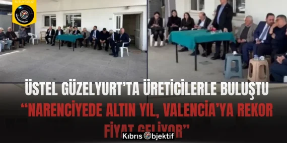 Üstel Güzelyurt’ta Üreticilerle Buluştu: “Narenciyede Altın Yıl, Valencia’ya Rekor Fiyat Geliyor”