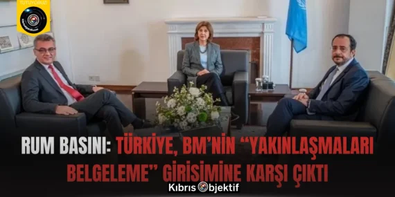 Rum Basını: Türkiye, BM’nin “Yakınlaşmaları Belgeleme” Girişimine Karşı Çıktı