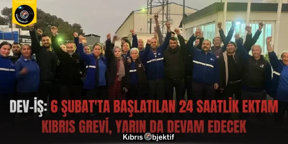 Dev-İş: 6 Şubat’ta başlatılan 24 saatlik Ektam Kıbrıs grevi, yarın da devam edecek