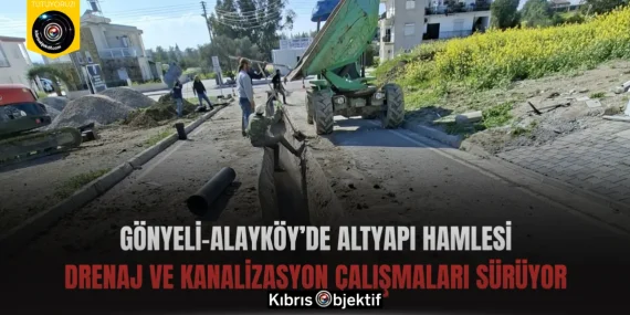 Gönyeli–Alayköy’de Altyapı Hamlesi: Drenaj ve Kanalizasyon Çalışmaları Sürüyor