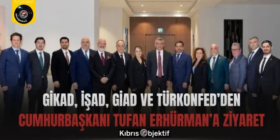 GİKAD, İŞAD, GİAD ve TÜRKONFED’den Cumhurbaşkanı Tufan Erhürman’a ziyaret