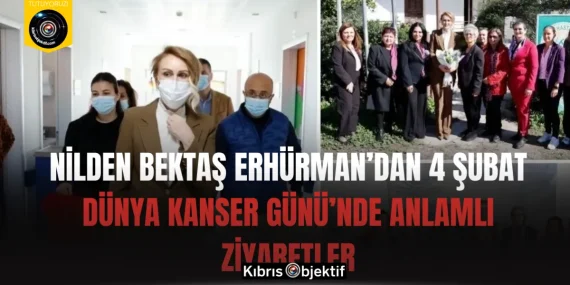 Nilden Bektaş Erhürman’dan 4 Şubat Dünya Kanser Günü’nde anlamlı ziyaretler