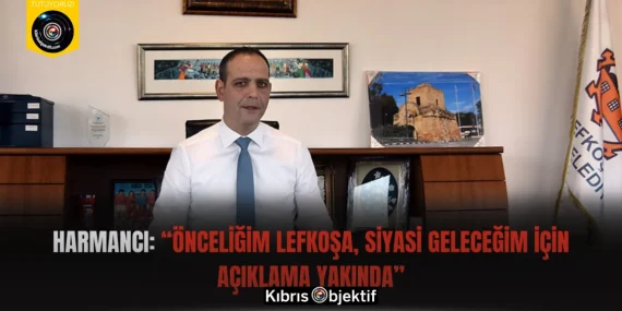 Harmancı: “Önceliğim Lefkoşa, Siyasi Geleceğim İçin Açıklama Yakında”