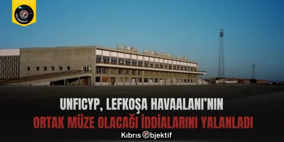 UNFICYP, Lefkoşa Havaalanı’nın ortak müze olacağı iddialarını yalanladı